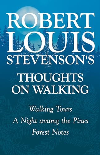 Robert Louis Stevenson's Thoughts on Walking - Walking Tours - A Night Among the Pines - Forest Notes Robert Louis Stevenson's Thoughts on Walking - Walking Tours - A Night Among the Pines - Forest Notes