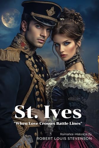 St. Ives By Robert Louis Stevenson (Illustrated & Annotated): A Dashing Tale of Romance and Escape in Napoleonic Wars von Independently published