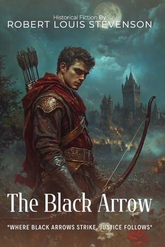 The Black Arrow By Robert Louis Stevenson (Illustrated & Annotated): A Medieval War Tale of Love, Revenge, and Justice in the Wars of the Roses von Independently published