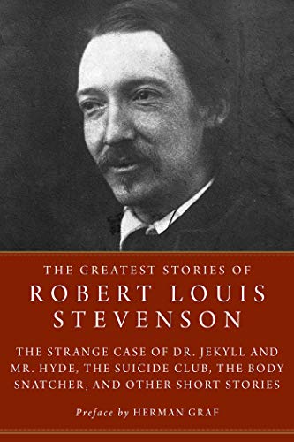 The Greatest Stories of Robert Louis Stevenson: The Strange Case of Dr. Jekyll and Mr. Hyde, The Suicide Club, The Body Snatcher, and Other Short Stories The Greatest Stories of Robert Louis Stevenson: The Strange Case of Dr. Jekyll and Mr. Hyde, The Suicide Club, The Body Snatcher, and Other Short Stories