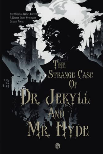 The Strange Case of Dr. Jekyll and Mr. Hyde: The Original 1886 Edition A Robert Louis Stevenson Classic Novel