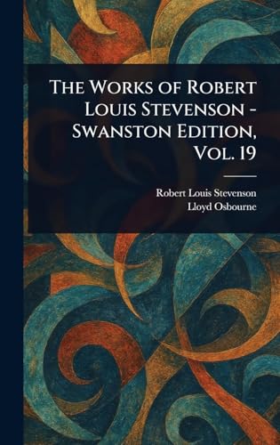 The Works of Robert Louis Stevenson - Swanston Edition, Vol. 19 The Works of Robert Louis Stevenson - Swanston Edition, Vol. 19 von Anson Street Press