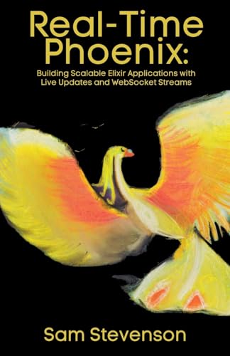 Real-Time Phoenix: Building Scalable Elixir Applications with Live Updates and WebSocket Streams von Fiel LLC
