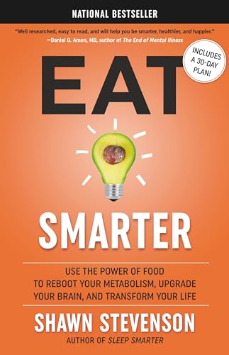 Eat Smarter: Use the Power of Food to Reboot Your Metabolism, Upgrade Your Brain, and Transform Your Life