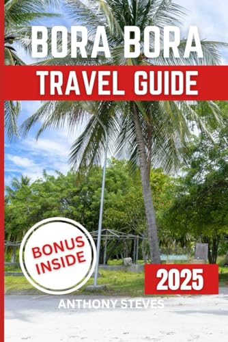 BORA BORA TRAVEL GUIDE 2025: Your Ultimate Guide to France’s Natural Wonders, Hidden Gems, Cultural Treasures and authentic experience BORA BORA TRAVEL GUIDE 2025: Your Ultimate Guide to France’s Natural Wonders, Hidden Gems, Cultural Treasures and authentic experience von Independently published