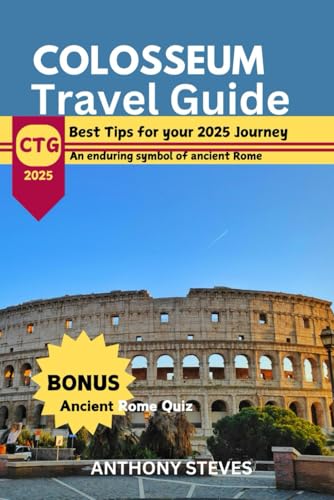 COLOSSEUM TRAVEL GUIDE 2025: Exploring Rome’s Iconic Landmark, Best time to visit and Deep insight to Its Ancient Legacy COLOSSEUM TRAVEL GUIDE 2025: Exploring Rome’s Iconic Landmark, Best time to visit and Deep insight to Its Ancient Legacy von Independently published