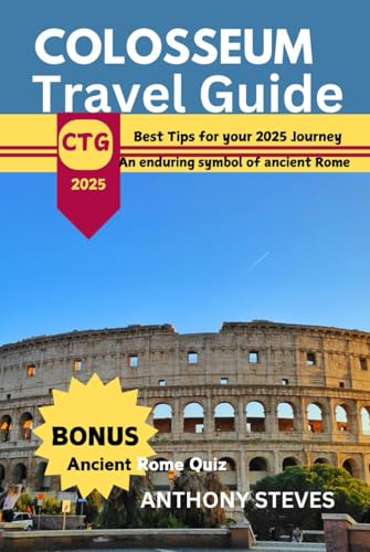 COLOSSEUM TRAVEL GUIDE 2025: Exploring Rome’s Iconic Landmark, Best time to visit and Deep insight to Its Ancient Legacy COLOSSEUM TRAVEL GUIDE 2025: Exploring Rome’s Iconic Landmark, Best time to visit and Deep insight to Its Ancient Legacy von Independently published