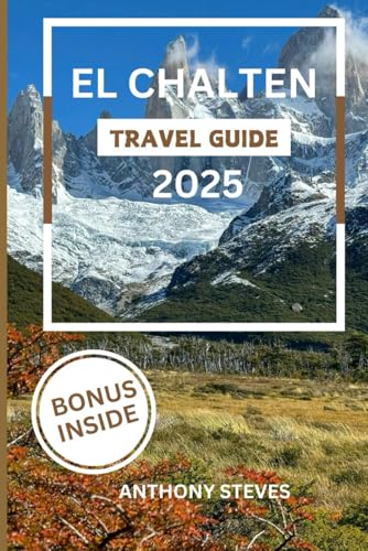 EL CHALTÉN TRAVEL GUIDE 2025: Exploring Patagonia's Hiking Paradise with trails, adventures, and travel tips in Argentina's trekking capital.