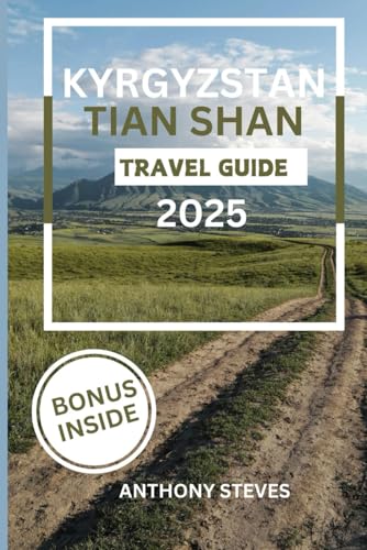 KYRGYZSTAN TIAN SHAN TRAVEL GUIDE 2025: A Traveler’s Guide to Peaks, Lakes, and Culture KYRGYZSTAN TIAN SHAN TRAVEL GUIDE 2025: A Traveler’s Guide to Peaks, Lakes, and Culture von Independently published