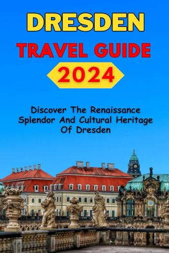 Dresden Travel Guide 2024: Discover the Renaissance Splendor and Cultural Heritage of Dresden