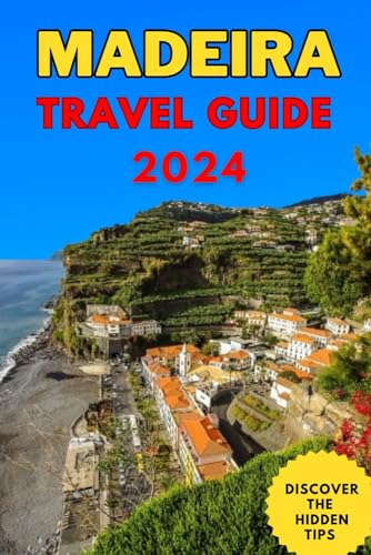 Madeira Travel Guide 2024: Discovering the Hidden Wonders: A Comprehensive Travel Companion to Unveiling the Mystical Charms and Enchanting Landscapes of Madeira von Independently published