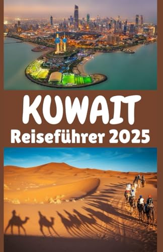Kuwait Reiseführer 2025: Erkundung des reichen Erbes, moderner Wunder und versteckter Schätze am Arabischen Golf von Independently published