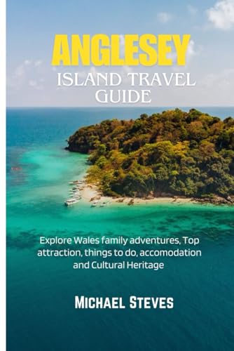 ANGLESEY ISLAND TRAVEL GUIDE: Explore Wales family adventures, Top attraction, things to do, accomodation and Cultural Heritage von Independently published