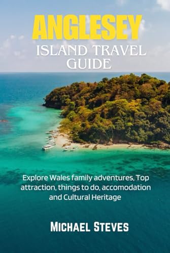 ANGLESEY ISLAND TRAVEL GUIDE: Explore Wales family adventures, Top attraction, things to do, accomodation and Cultural Heritage von Independently published