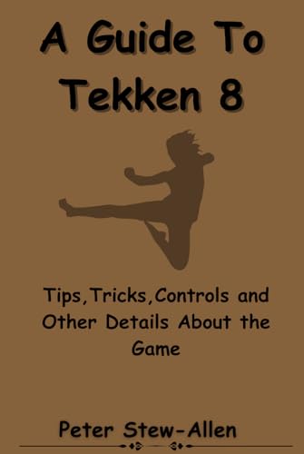 A Guide To Tekken 8: Tips,Tricks,Controls and Other Details About the Game von Independently published
