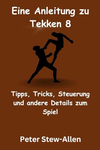 Eine Anleitung zu Tekken 8: Tipps, Tricks, Steuerung und andere Details zum Spiel von Independently published
