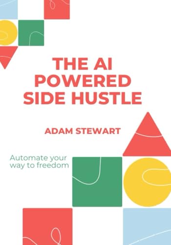 The AI powered side hustle: Automate your way to freedom von Independently published
