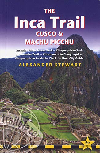 Trailblazer The Inca Trail, Cusco & Machu Picchu: Includes Santa Teresa Trek, Choquequirao Trek, Vilcabamba Trail, Vilcabamba to Choquequirao, ... Lima City Guide (Trailblazer Travel Guides)