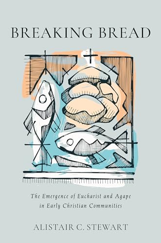 Breaking Bread: The Emergence of Eucharist and Agape in Early Christian Communities