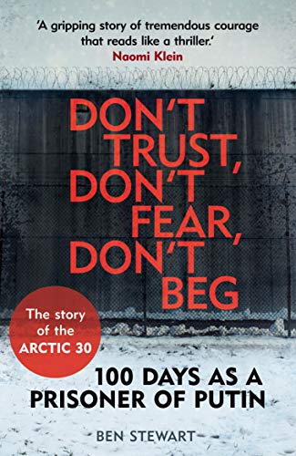 Don't Trust, Don't Fear, Don't Beg: 100 Days as a Prisoner of Putin - The Story of the Arctic 30 von Guardian Faber Publishing