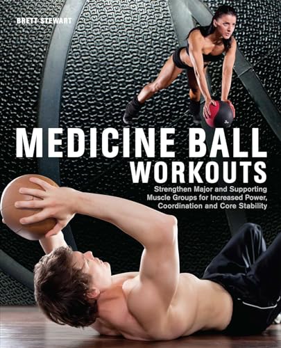 Medicine Ball Workouts: Strengthen Major and Supporting Muscle Groups for Increased Power, Coordination, and Core Stability von Ulysses Press