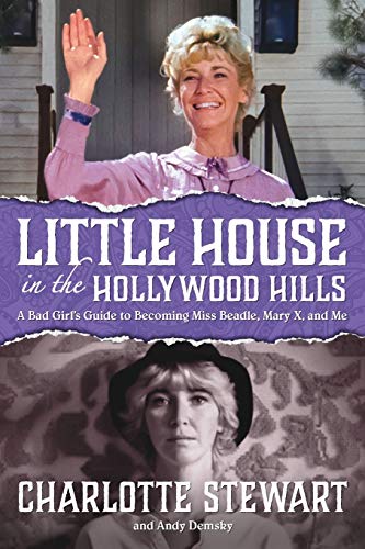 Little House in the Hollywood Hillls: A Bad Girl’s Guide to Becoming Miss Beadle, Mary X, and Me von BearManor Media