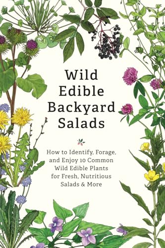 Wild Edible Backyard Salads: How to Identify, Forage, and Enjoy 10 Common Wild Edible Plants for Fresh, Nutritious Salads & More von DROPSTONE PRESS LLC