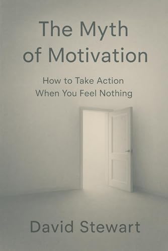 The Myth of Motivation: How to Take Action When You Feel Nothing von Independently published