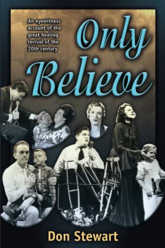 Only Believe: Eye Witness Account of the Great Healing Revivals: An Eyewitness Account of the Great Healing Revivals of the Twentieth Century von Destiny Image