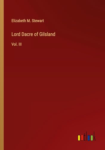 Lord Dacre of Gilsland: Vol. III