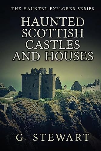 Haunted Scottish Castles and Houses (The Haunted Explorer Series, Band 3)