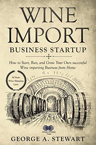 Wine Import Business Startup: How to Start, Run, and Grow Your Own successful Wine importing Business from Home von Independently Published