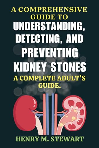 A Comprehensive Guide to Understanding, Detecting, and Preventing Kidney Stones:: A Complete Adult's Guide. von Independently published