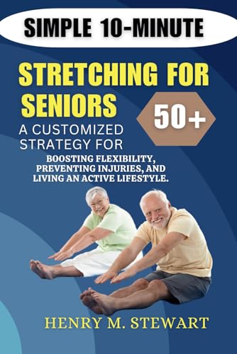 Simple 10-Minute Stretching for Seniors 50+: A Customized Strategy for Boosting Flexibility,: Preventing Injuries, and Living an Active Lifestyle. von Independently published