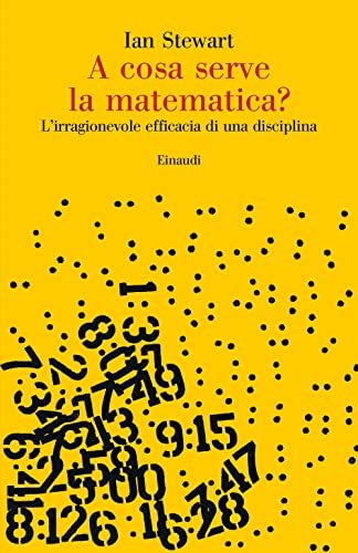 A cosa serve la matematica? L’irragionevole efficacia di una disciplina (Saggi)