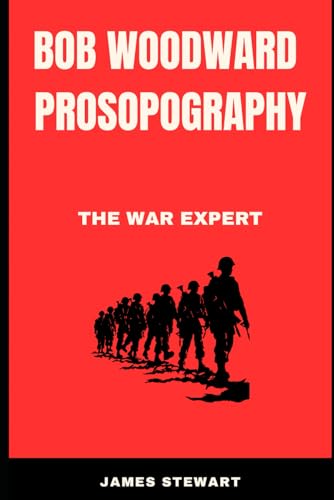 Bob Woodward Prosopography: The War Expert Bob Woodward Prosopography: The War Expert