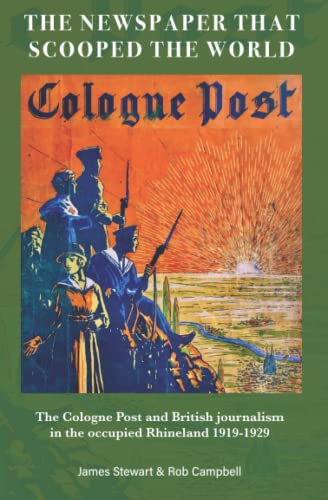 THE NEWSPAPER THAT SCOOPED THE WORLD: The Cologne Post and British journalism in the occupied Rhineland 1919-1929 von Independently published