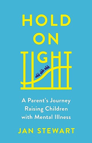 Hold on Tight: A Parent’s Journey Raising Children With Mental Illness