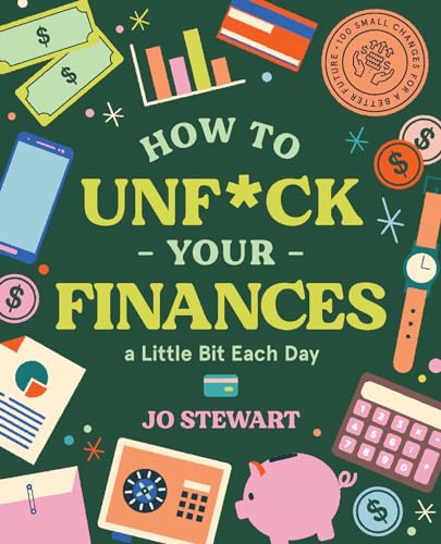 How to Unf*ck Your Finances a Little Bit Each Day: 100 Small Changes for a Better Future