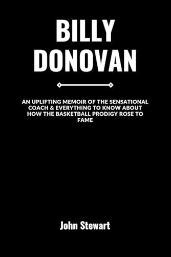 BILLY DONOVAN: The Amazing Life Story Of The Magnificent Coach, His Achievements, Career Path & His Impact on The Game Of Basketball (COURTSIDE ... of NBA Team Coaches (Past & Present)) von Independently published
