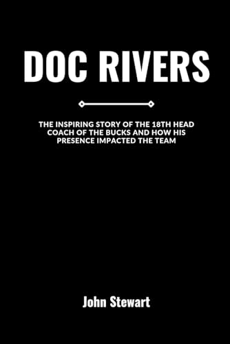 DOC RIVERS: The Inspiring Story Of The 18th Head Coach Of The Bucks And How His Presence Impacted The Team (COURTSIDE CHRONICLES: Biographies of NBA Team Coaches (Past & Present))