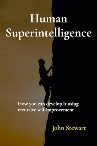 Human Superintelligence: How you can develop it using recursive self-improvement von The Glenroy Press