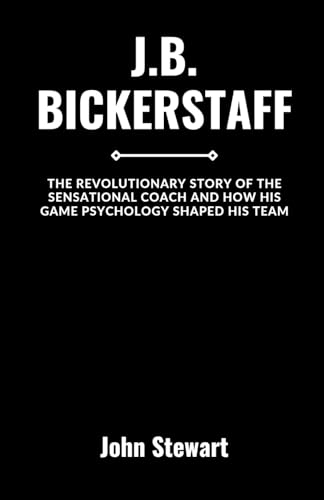 J.B. BICKERSTAFF: The Revolutionary Story Of The Sensational Coach And How His Game Psychology Shaped His Team (COURTSIDE CHRONICLES: Biographies of NBA Team Coaches (Past & Present)) von Independently published
