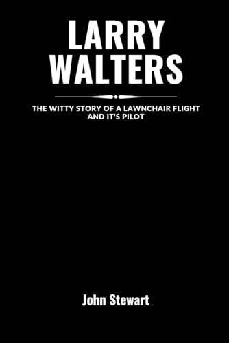 LARRY WALTERS: The Witty Story Of A Lawnchair Flight And It's Pilot (THE CELEBRITY CHRONICLES)
