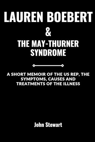 LAUREN BOEBERT & THE MAY-THURNER SYNDROME: A Short Memoir Of The US Rep, The Symptoms, Causes And Treatments Of The Illness (THE CELEBRITY CHRONICLES) von Independently published
