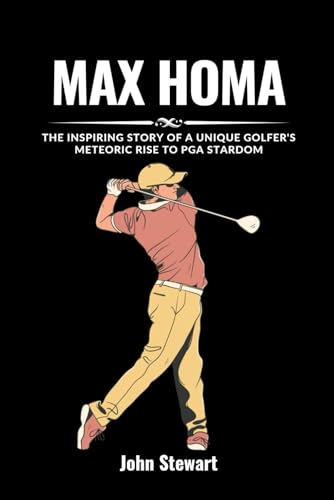 MAX HOMA: The Inspiring Story Of A Unique Golfer's Meteoric Rise To PGA Stardom (THE CELEBRITY CHRONICLES)