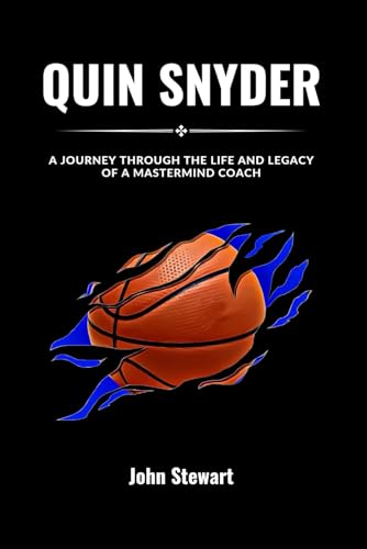 QUIN SNYDER: A Journey Through The Life And Legacy Of A Mastermind Coach (COURTSIDE CHRONICLES: Biographies of NBA Team Coaches (Past & Present))