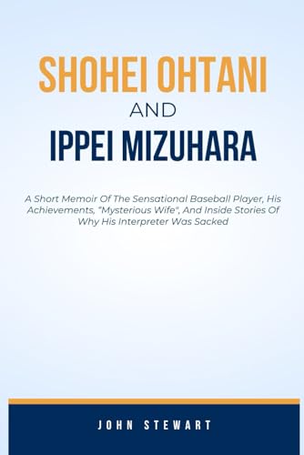 SHOHEI OHTANI AND IPPEI MIZUHARA: A Short Memoir Of The Sensational Baseball Player, His Achievements, “Mysterious Wife", And Inside Stories Of Why ... Was Sacked (THE CELEBRITY CHRONICLES) von Independently published