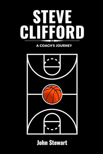 STEVE CLIFFORD: A Coach's Journey (COURTSIDE CHRONICLES: Biographies of NBA Team Coaches (Past & Present))