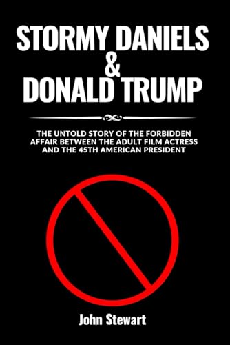 STORMY DANIELS & DONALD TRUMP: The Untold Story Of The Forbidden Affair Between The Adult Film Actress And The 45th American President (THE CELEBRITY CHRONICLES)